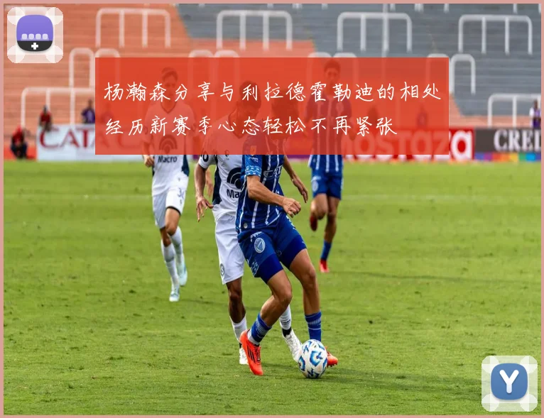 杨瀚森分享与利拉德霍勒迪的相处经历新赛季心态轻松不再紧张