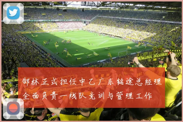 郜林正式担任中乙广东铭途总经理全面负责一线队竞训与管理工作